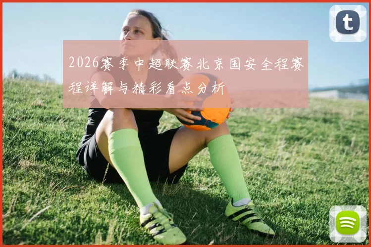2026赛季中超联赛北京国安全程赛程详解与精彩看点分析