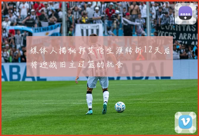 媒体人揭秘郭艾伦生涯转折12天后将迎战旧主辽篮的机会